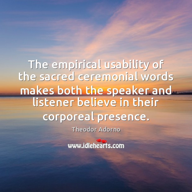 The empirical usability of the sacred ceremonial words makes both the speaker Theodor Adorno Picture Quote