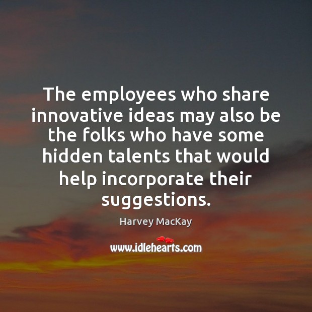The employees who share innovative ideas may also be the folks who Image