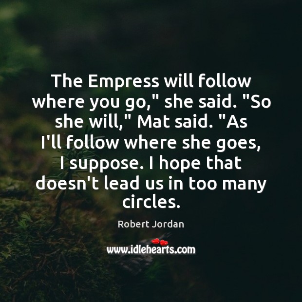 The Empress will follow where you go,” she said. “So she will,” Robert Jordan Picture Quote