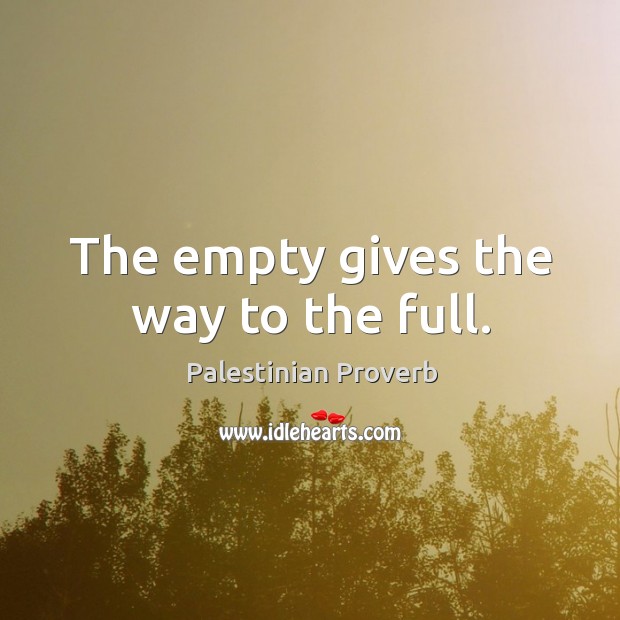 The empty gives the way to the full. Palestinian Proverbs Image