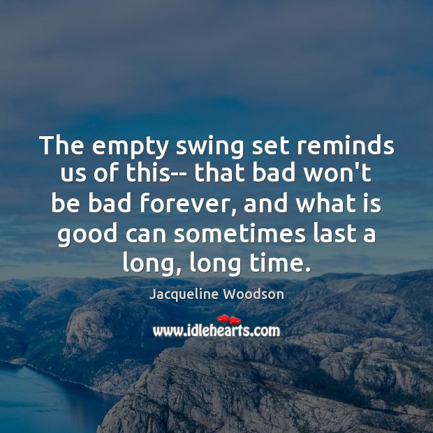 The empty swing set reminds us of this– that bad won’t be Jacqueline Woodson Picture Quote