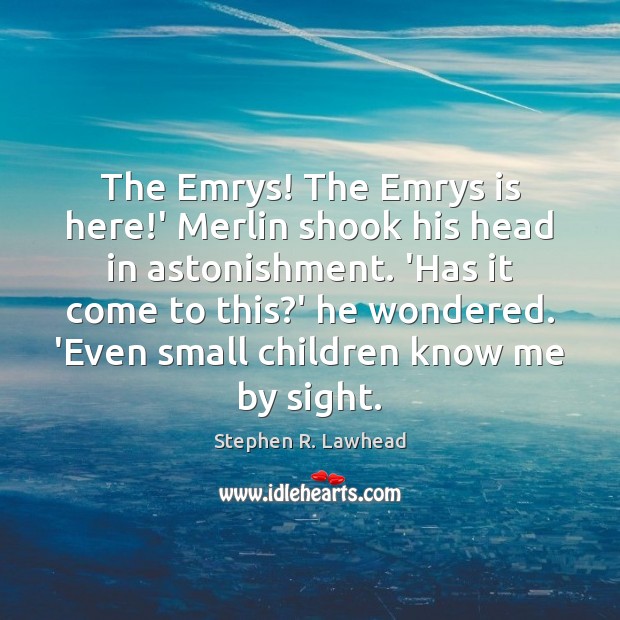 The Emrys! The Emrys is here!’ Merlin shook his head in Stephen R. Lawhead Picture Quote