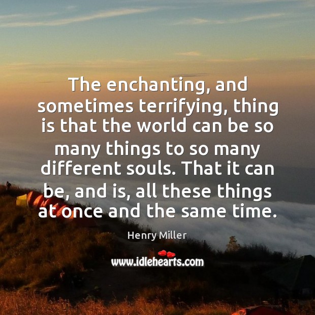 The enchanting, and sometimes terrifying, thing is that the world can be Image