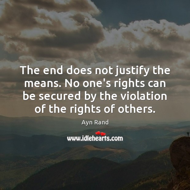 The end does not justify the means. No one’s rights can be Ayn Rand Picture Quote
