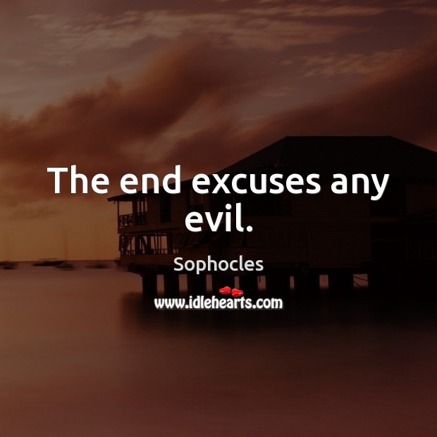 The end excuses any evil. Sophocles Picture Quote