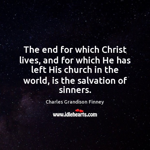 The end for which Christ lives, and for which He has left Charles Grandison Finney Picture Quote