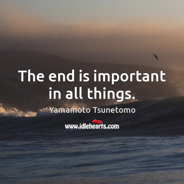 The end is important in all things. Image