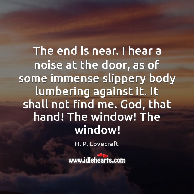 The end is near. I hear a noise at the door, as H. P. Lovecraft Picture Quote