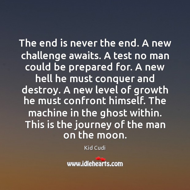 The end is never the end. A new challenge awaits. A test Kid Cudi Picture Quote