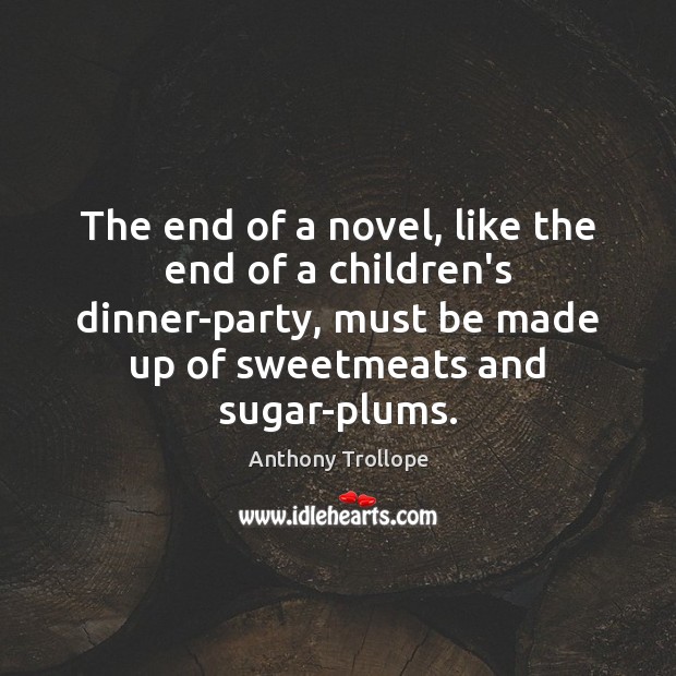 The end of a novel, like the end of a children’s dinner-party, Anthony Trollope Picture Quote