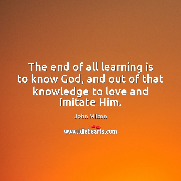 The end of all learning is to know God, and out of that knowledge to love and imitate Him. Learning Quotes Image