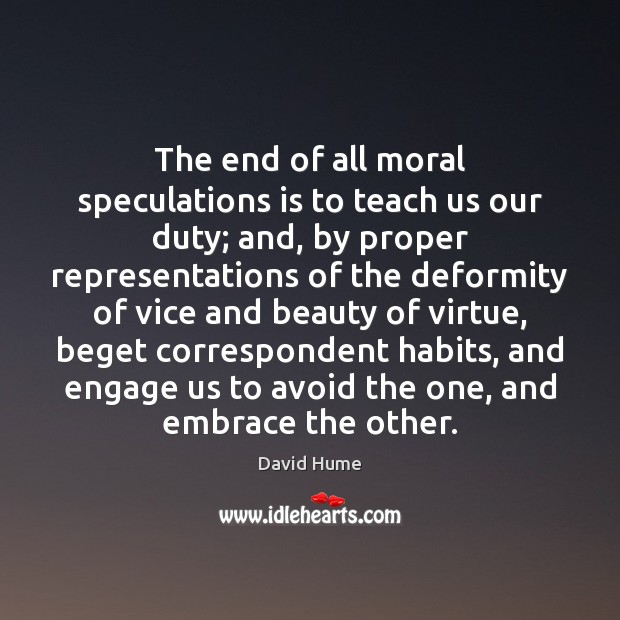 The end of all moral speculations is to teach us our duty; David Hume Picture Quote