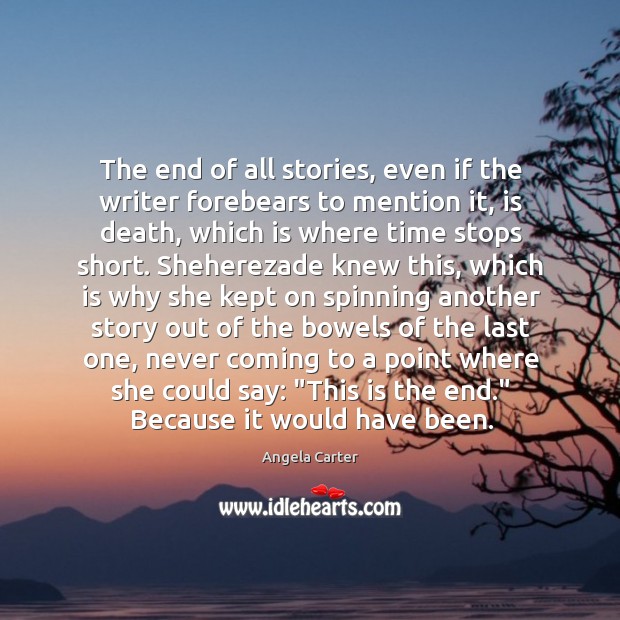 The end of all stories, even if the writer forebears to mention Angela Carter Picture Quote