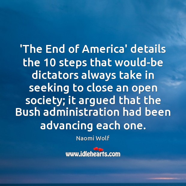 ‘The End of America’ details the 10 steps that would-be dictators always take Naomi Wolf Picture Quote