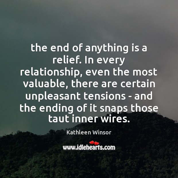 The end of anything is a relief. In every relationship, even the 