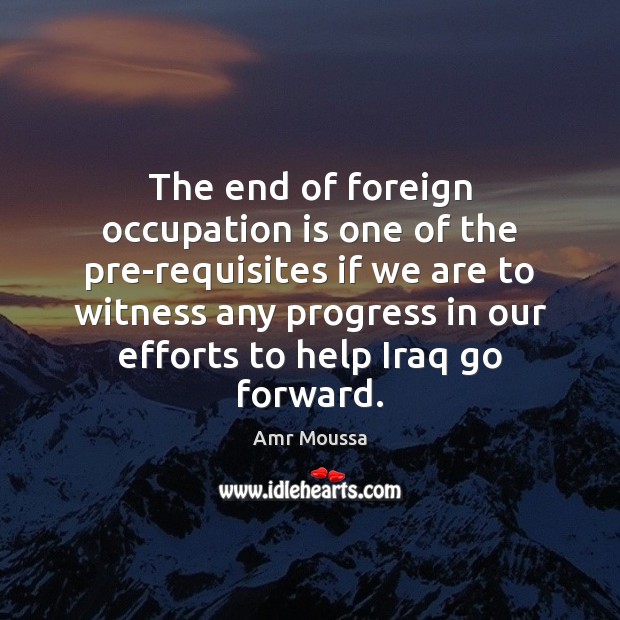 The end of foreign occupation is one of the pre-requisites if we Image