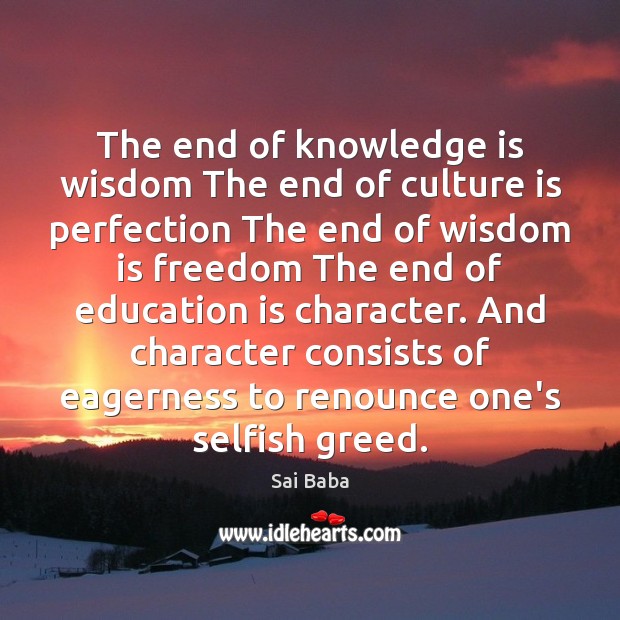 The end of knowledge is wisdom The end of culture is perfection Sai Baba Picture Quote