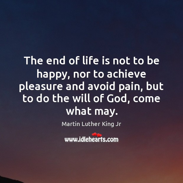 The end of life is not to be happy, nor to achieve 