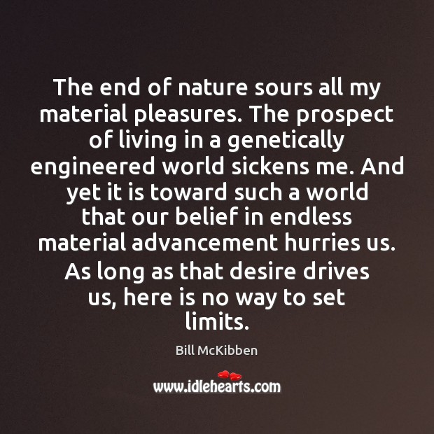 The end of nature sours all my material pleasures. The prospect of Bill McKibben Picture Quote