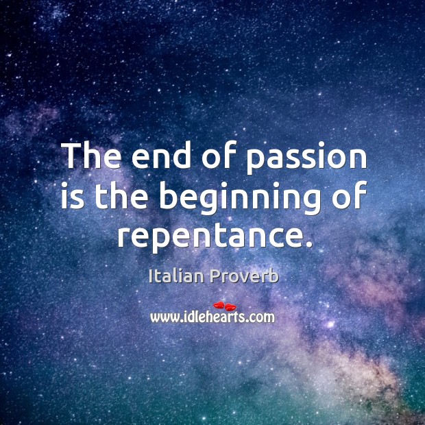 The end of passion is the beginning of repentance. Image