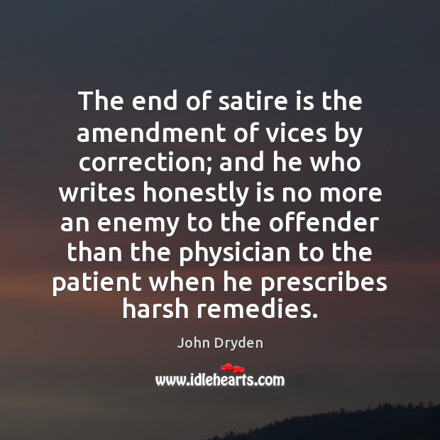The end of satire is the amendment of vices by correction; and John Dryden Picture Quote