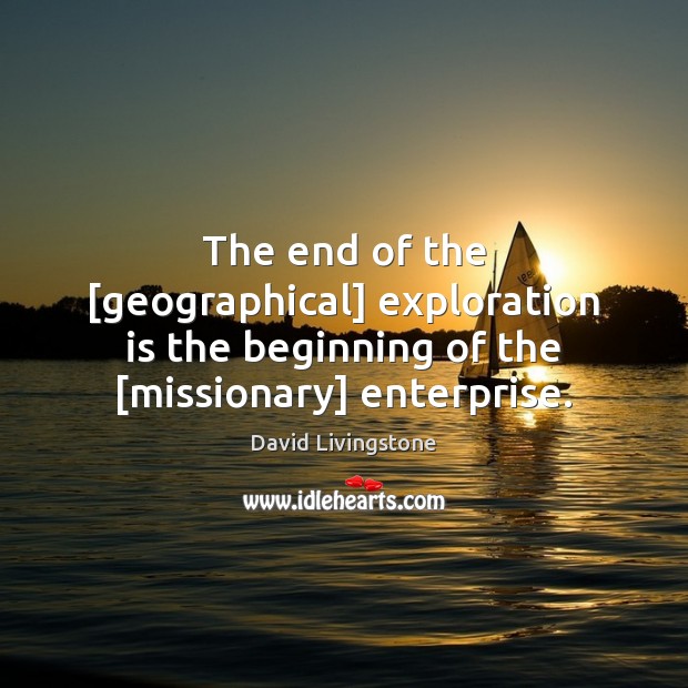The end of the [geographical] exploration is the beginning of the [missionary] enterprise. Image