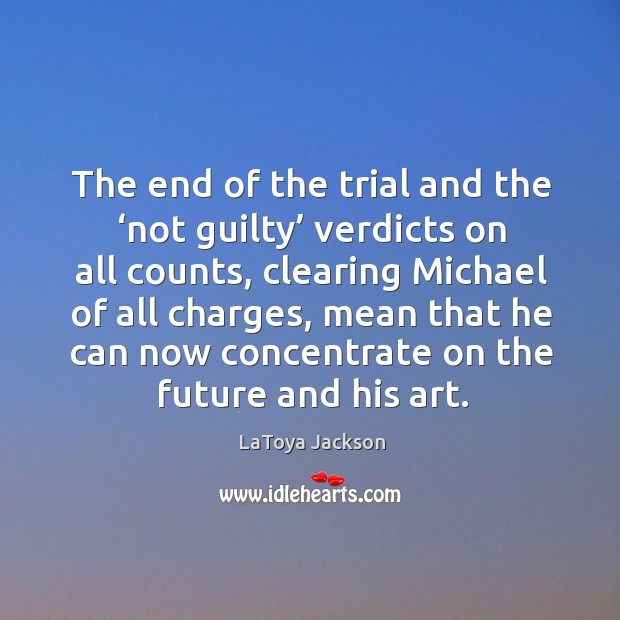 The end of the trial and the ‘not guilty’ verdicts on all counts LaToya Jackson Picture Quote