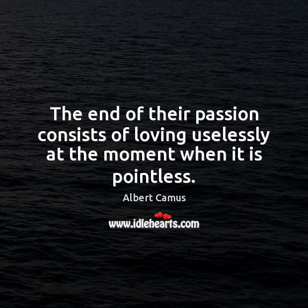 The end of their passion consists of loving uselessly at the moment when it is pointless. Image