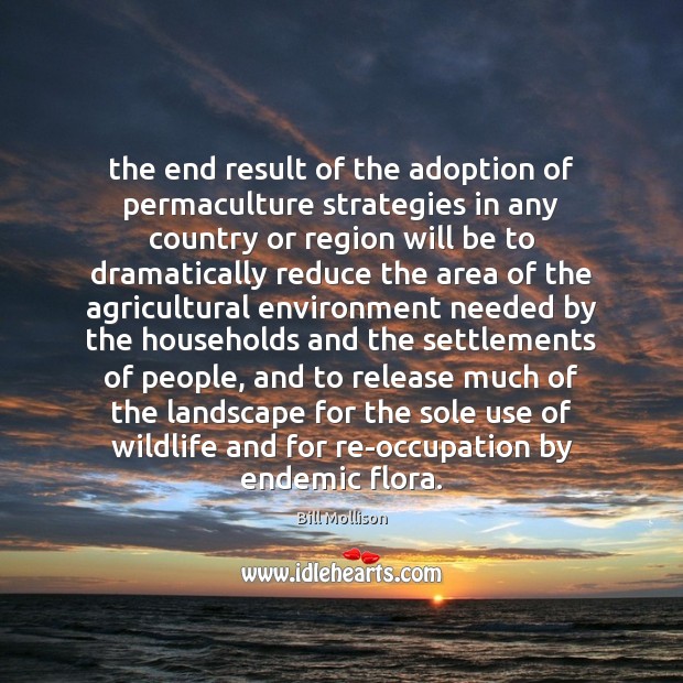 The end result of the adoption of permaculture strategies in any country Bill Mollison Picture Quote