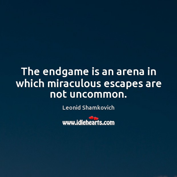 The endgame is an arena in which miraculous escapes are not uncommon. Leonid Shamkovich Picture Quote