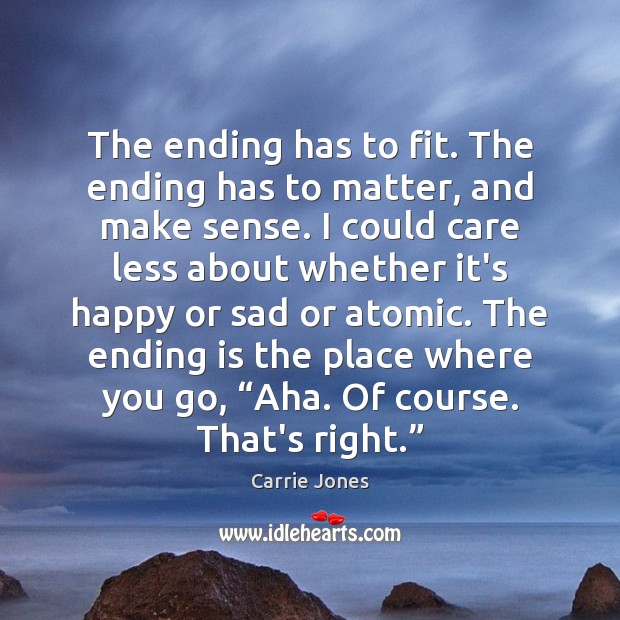 The ending has to fit. The ending has to matter, and make Carrie Jones Picture Quote