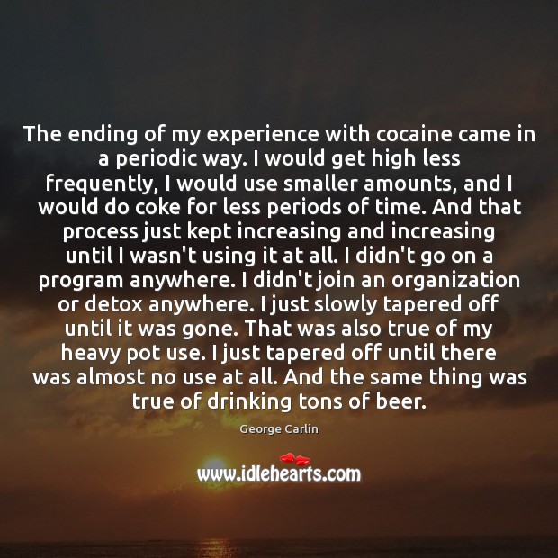 The ending of my experience with cocaine came in a periodic way. George Carlin Picture Quote