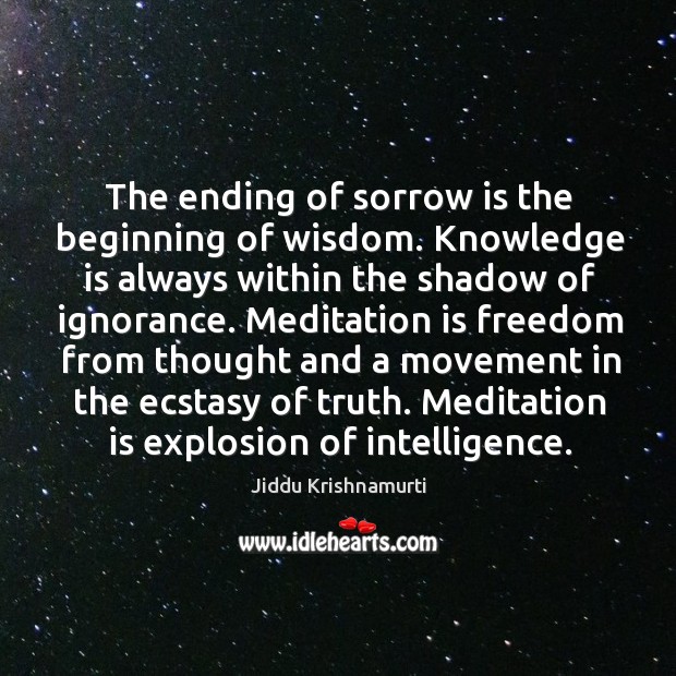 The ending of sorrow is the beginning of wisdom. Jiddu Krishnamurti Picture Quote