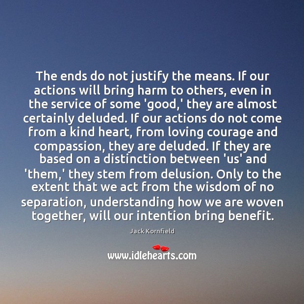 The ends do not justify the means. If our actions will bring Jack Kornfield Picture Quote