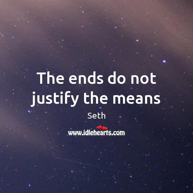 The ends do not justify the means Seth Picture Quote