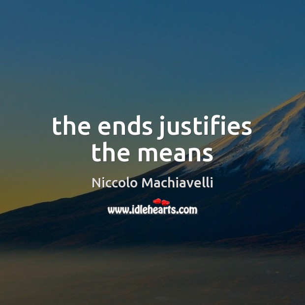 The ends justifies the means Niccolo Machiavelli Picture Quote