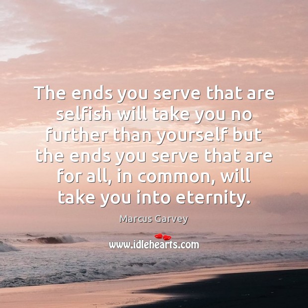 The ends you serve that are selfish will take you no further Marcus Garvey Picture Quote