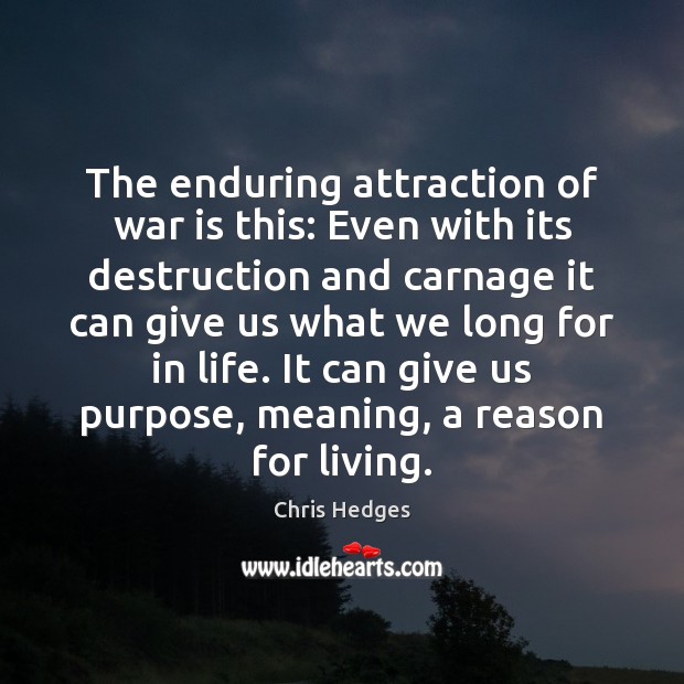 The enduring attraction of war is this: Even with its destruction and Chris Hedges Picture Quote