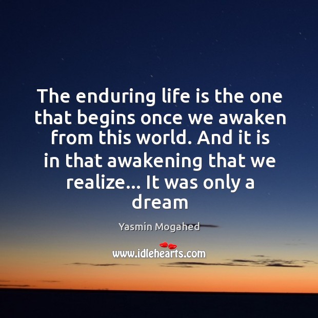 The enduring life is the one that begins once we awaken from Yasmin Mogahed Picture Quote