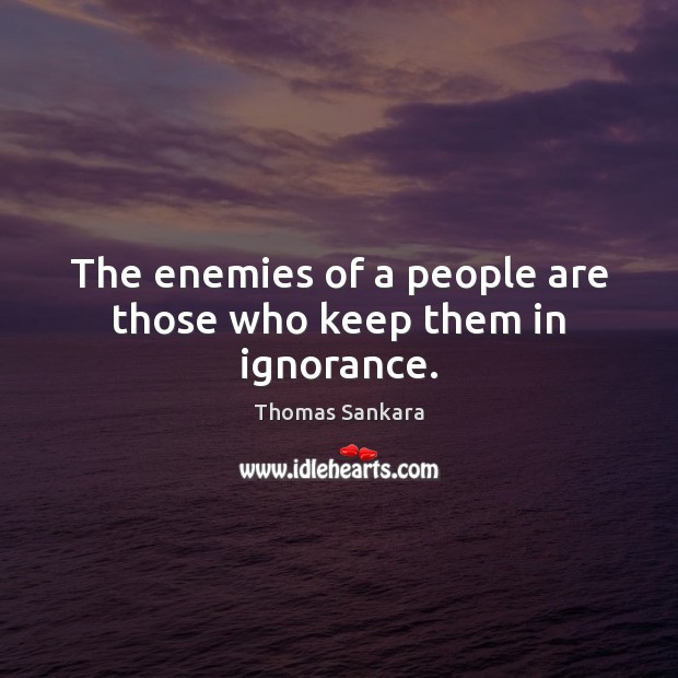 The enemies of a people are those who keep them in ignorance. Image