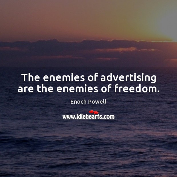 The enemies of advertising are the enemies of freedom. Enoch Powell Picture Quote
