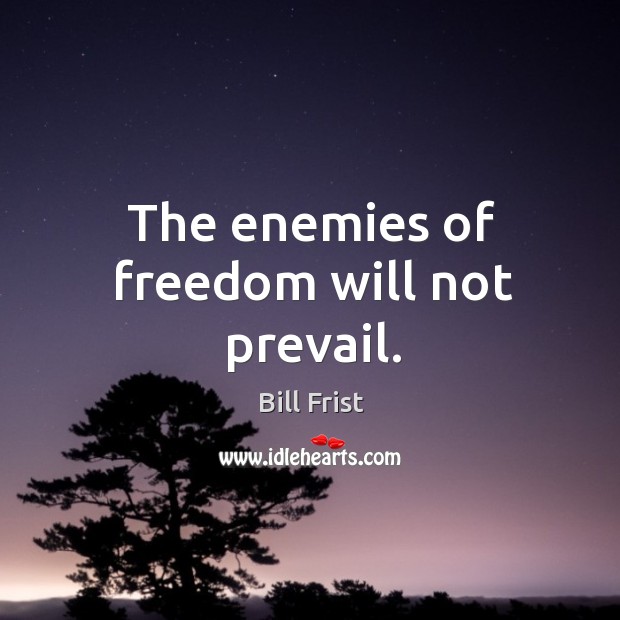 The enemies of freedom will not prevail. Image