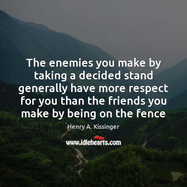 The enemies you make by taking a decided stand generally have more Image