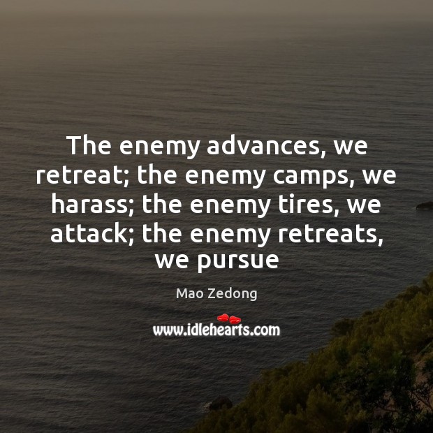 The enemy advances, we retreat; the enemy camps, we harass; the enemy Mao Zedong Picture Quote