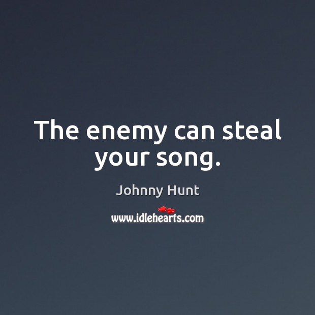 The enemy can steal your song. Johnny Hunt Picture Quote