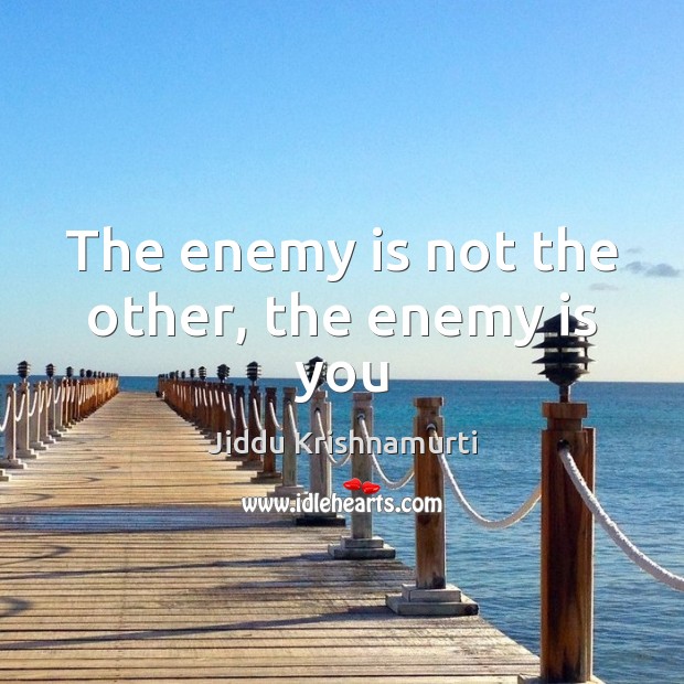 The enemy is not the other, the enemy is you Jiddu Krishnamurti Picture Quote