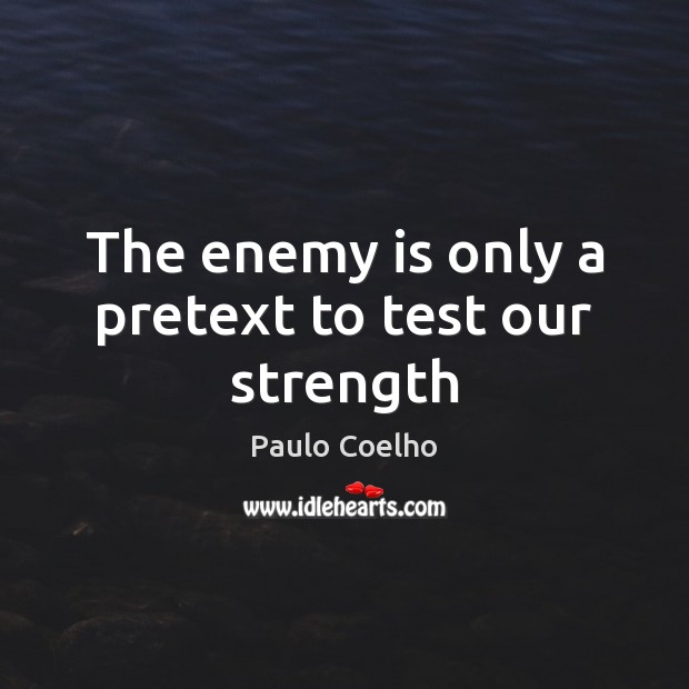 The enemy is only a pretext to test our strength Image