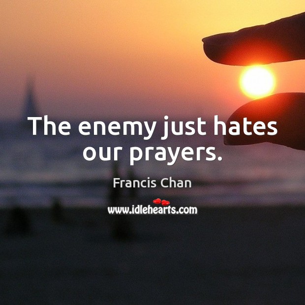 The enemy just hates our prayers. Francis Chan Picture Quote