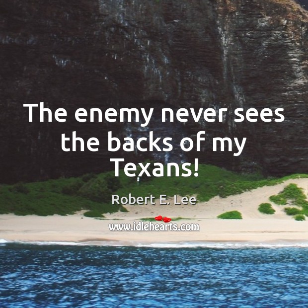The enemy never sees the backs of my Texans! Enemy Quotes Image