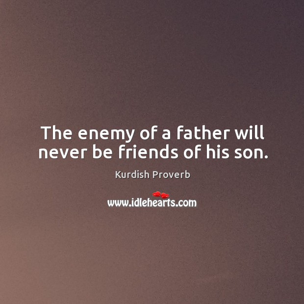 The enemy of a father will never be friends of his son. Kurdish Proverbs Image